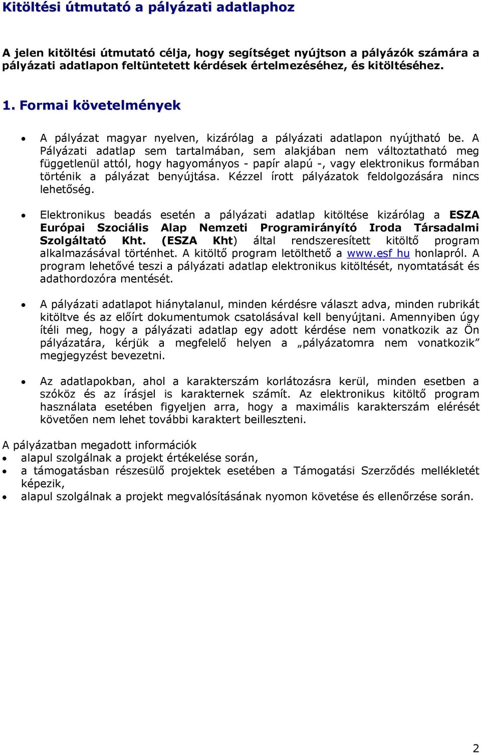 A Pályázati adatlap sem tartalmában, sem alakjában nem változtatható meg függetlenül attól, hogy hagyományos - papír alapú -, vagy elektronikus formában történik a pályázat benyújtása.