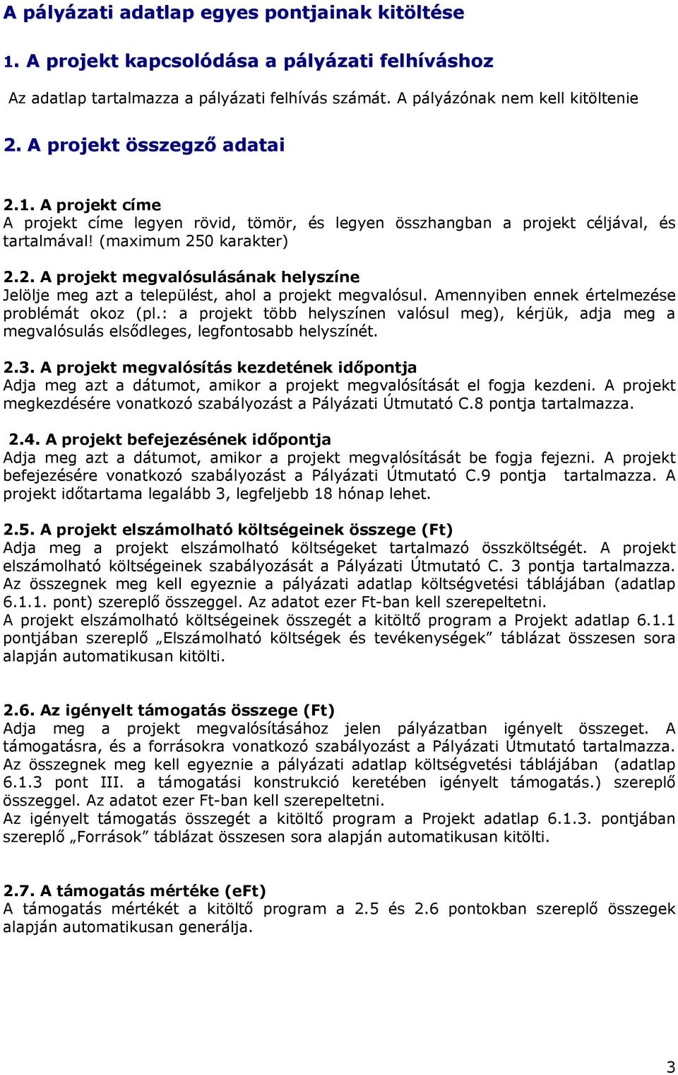 Amennyiben ennek értelmezése problémát okoz (pl.: a projekt több helyszínen valósul meg), kérjük, adja meg a megvalósulás elsődleges, legfontosabb helyszínét. 2.3.