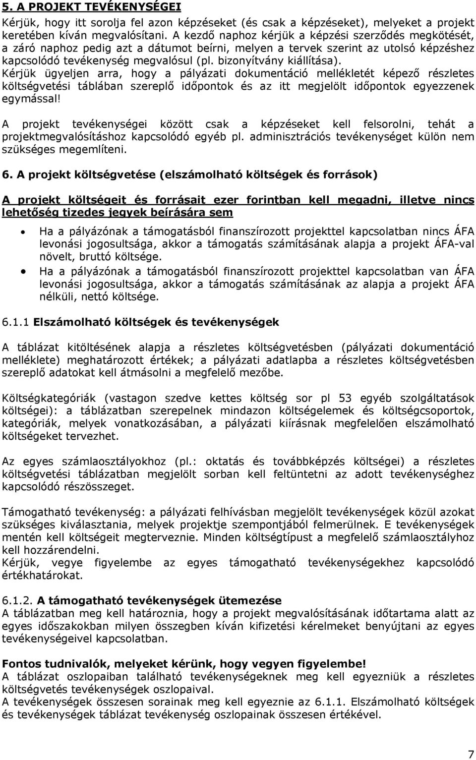 bizonyítvány kiállítása). Kérjük ügyeljen arra, hogy a pályázati dokumentáció mellékletét képező részletes költségvetési táblában szereplő időpontok és az itt megjelölt időpontok egyezzenek egymással!