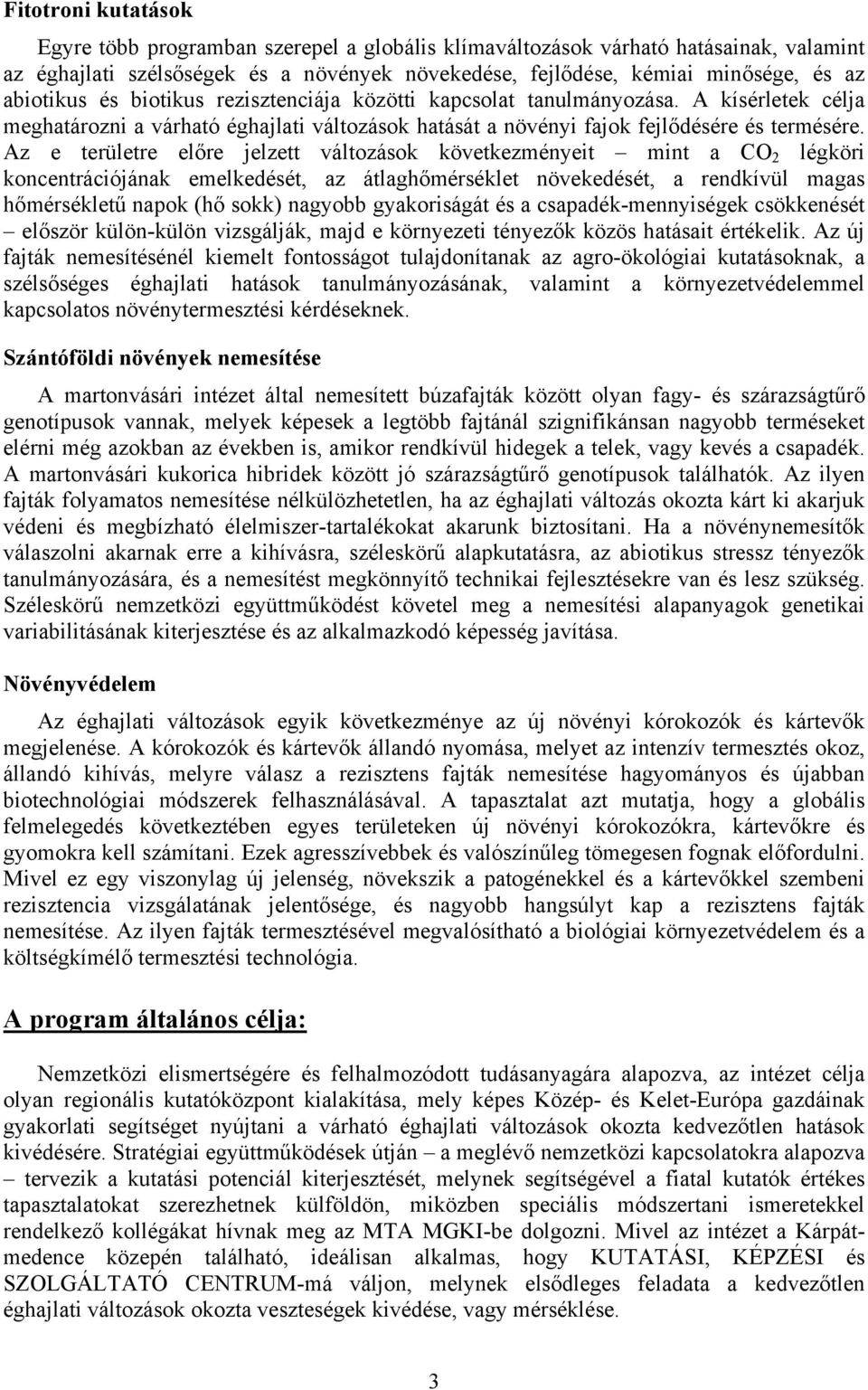 Az e területre előre jelzett változások következményeit mint a CO 2 légköri koncentrációjának emelkedését, az átlaghőmérséklet növekedését, a rendkívül magas hőmérsékletű napok (hő sokk) nagyobb