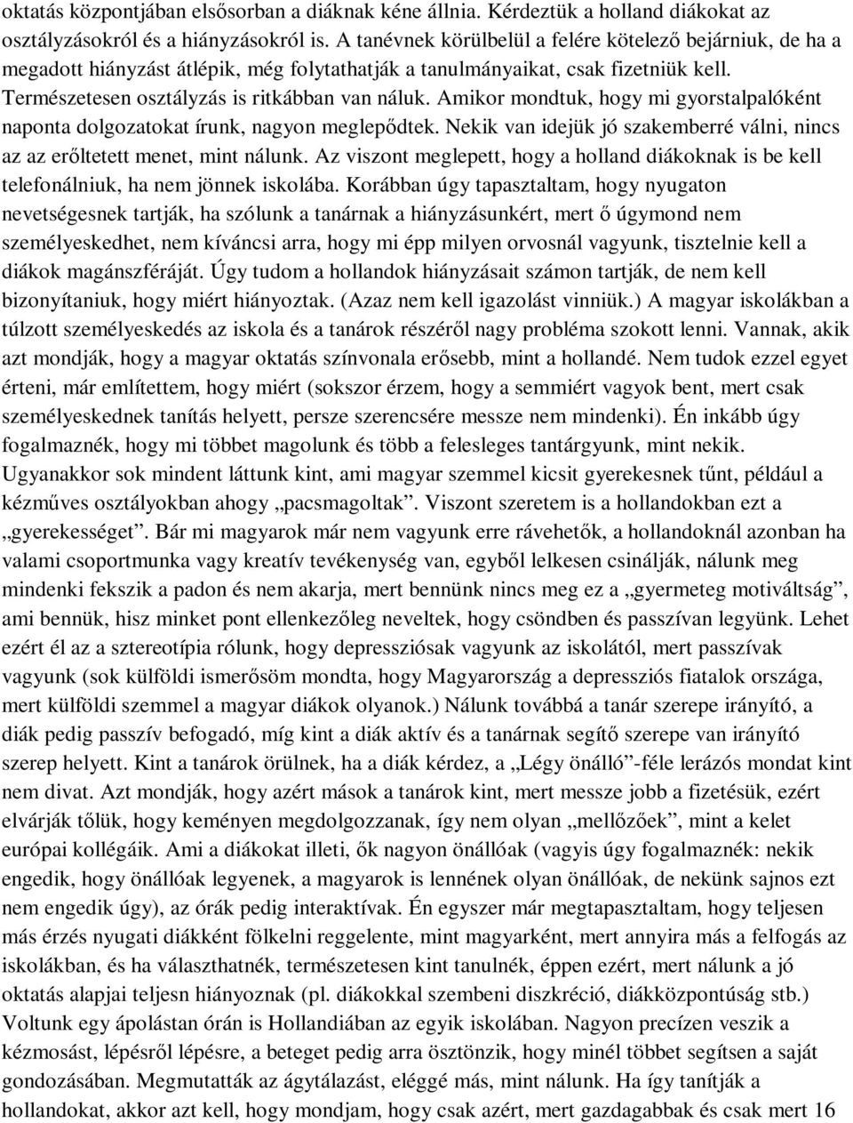 Amikor mondtuk, hogy mi gyorstalpalóként naponta dolgozatokat írunk, nagyon meglepıdtek. Nekik van idejük jó szakemberré válni, nincs az az erıltetett menet, mint nálunk.
