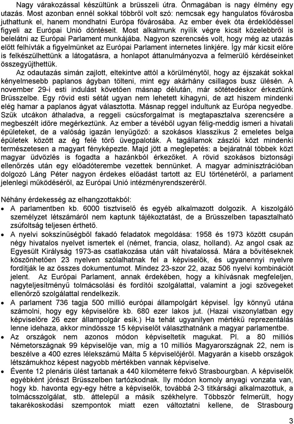 Most alkalmunk nyílik végre kicsit közelebbről is belelátni az Európai Parlament munkájába.