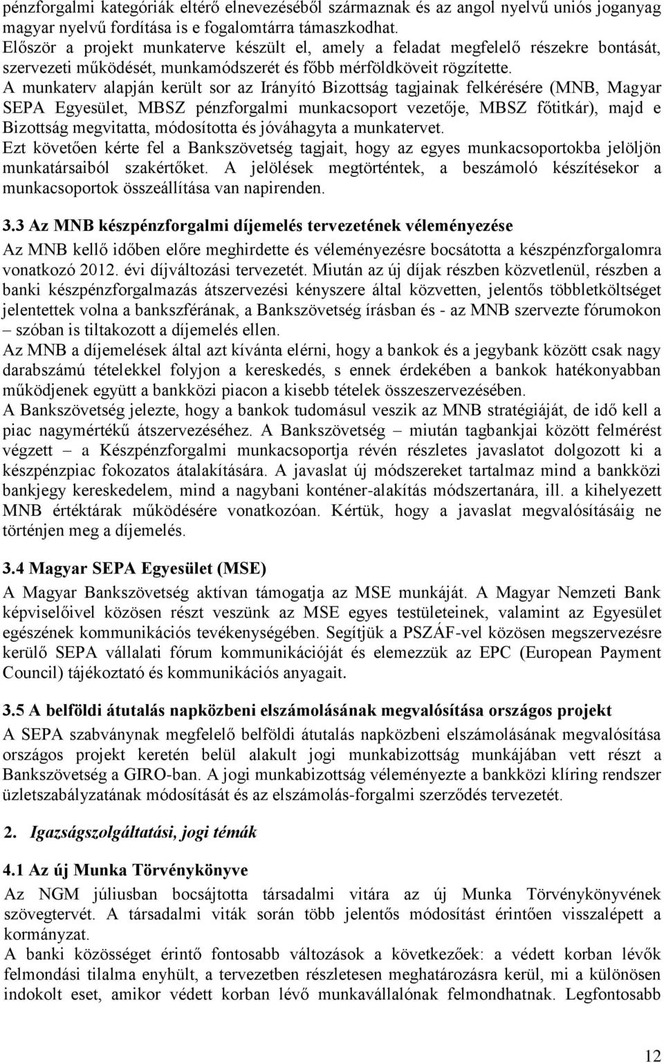 A munkaterv alapján került sor az Irányító Bizottság tagjainak felkérésére (MNB, Magyar SEPA Egyesület, MBSZ pénzforgalmi munkacsoport vezetője, MBSZ főtitkár), majd e Bizottság megvitatta,
