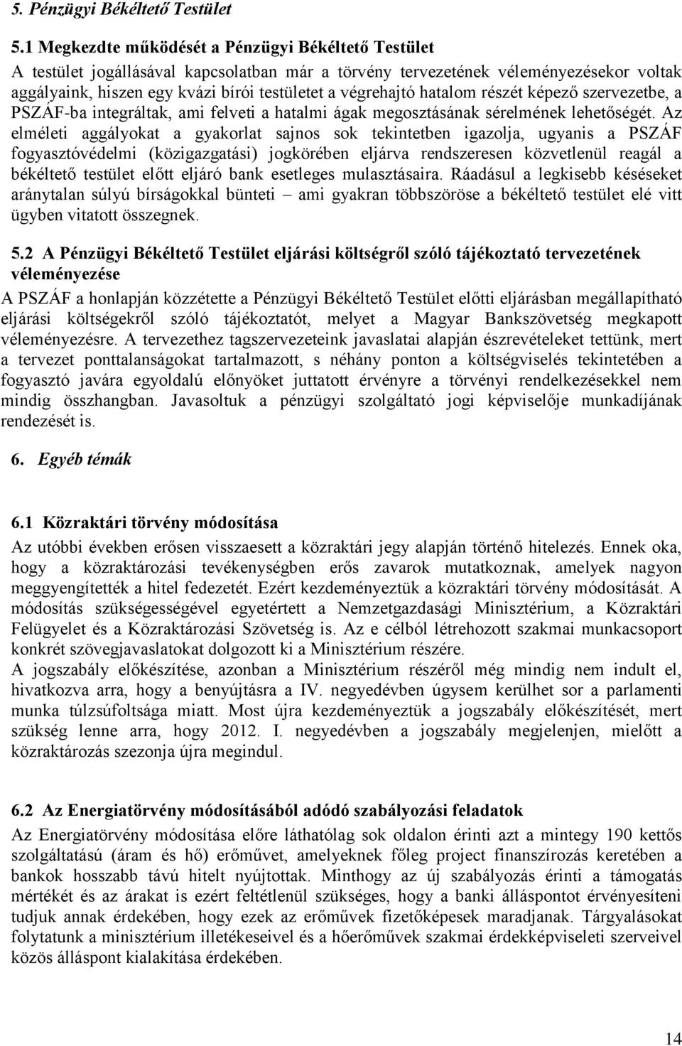 hatalom részét képező szervezetbe, a PSZÁF-ba integráltak, ami felveti a hatalmi ágak megosztásának sérelmének lehetőségét.