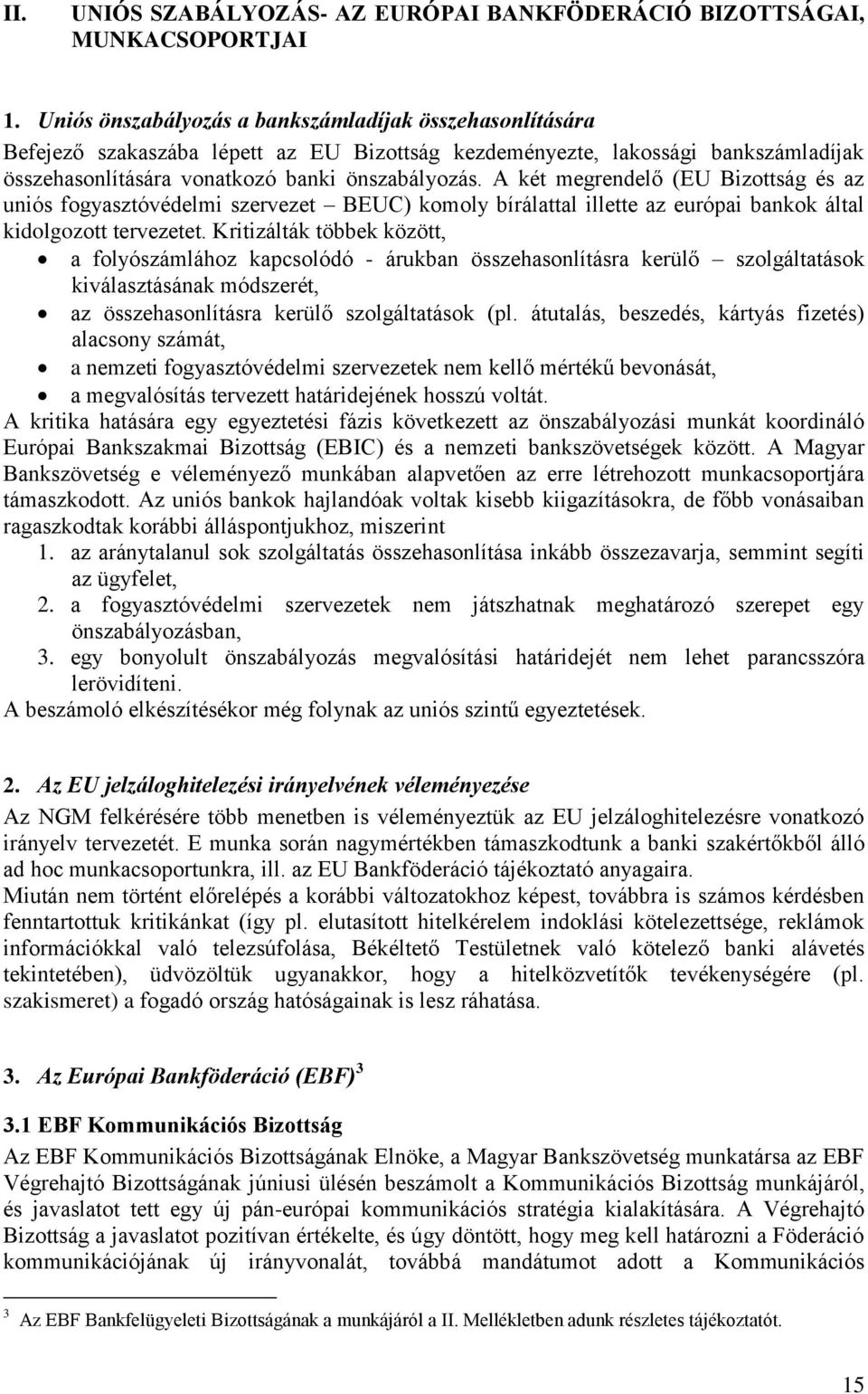 A két megrendelő (EU Bizottság és az uniós fogyasztóvédelmi szervezet BEUC) komoly bírálattal illette az európai bankok által kidolgozott tervezetet.