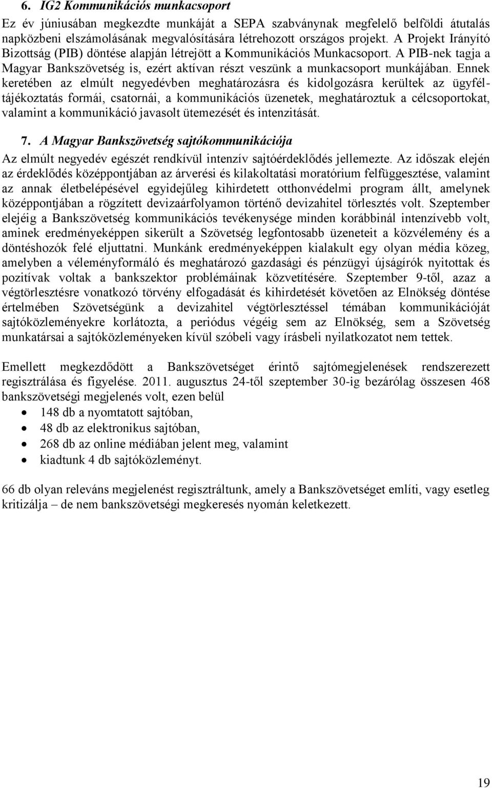 Ennek keretében az elmúlt negyedévben meghatározásra és kidolgozásra kerültek az ügyféltájékoztatás formái, csatornái, a kommunikációs üzenetek, meghatároztuk a célcsoportokat, valamint a