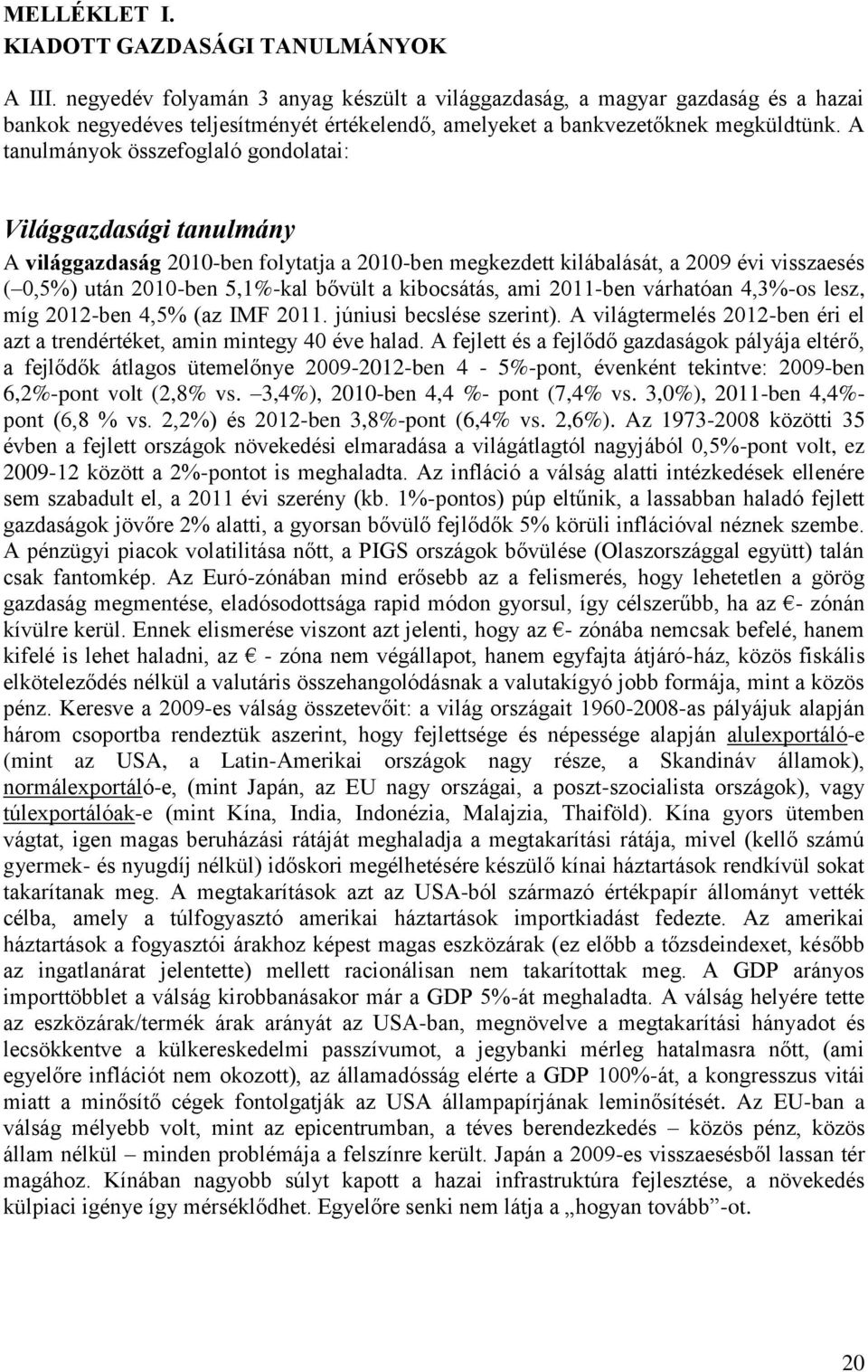 A tanulmányok összefoglaló gondolatai: Világgazdasági tanulmány A világgazdaság 2010-ben folytatja a 2010-ben megkezdett kilábalását, a 2009 évi visszaesés ( 0,5%) után 2010-ben 5,1%-kal bővült a
