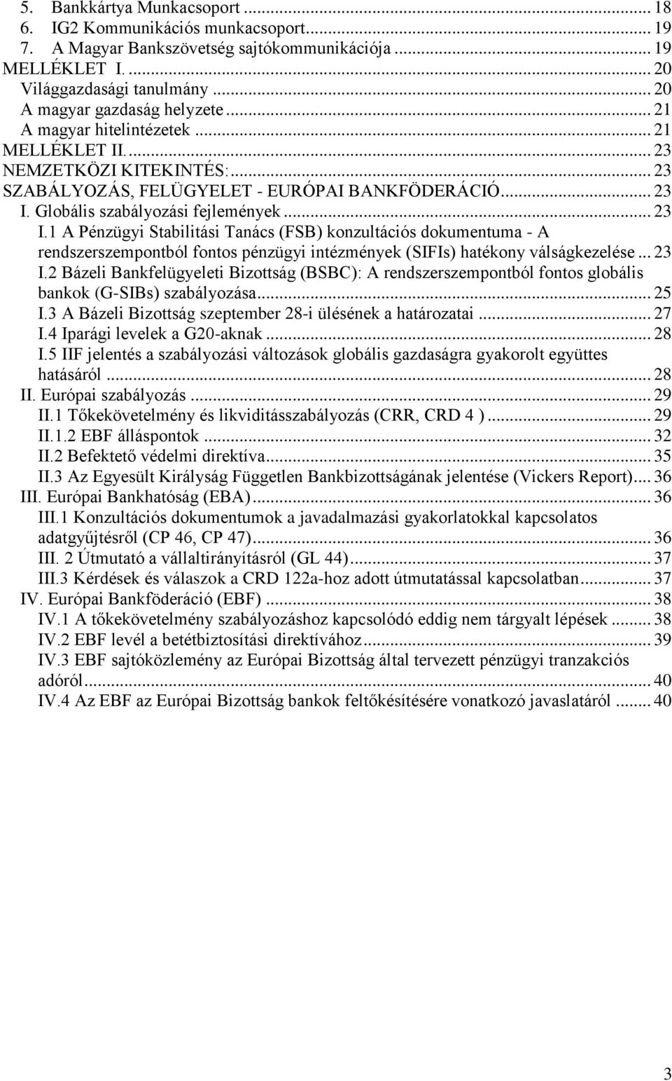 Globális szabályozási fejlemények... 23 I.1 A Pénzügyi Stabilitási Tanács (FSB) konzultációs dokumentuma - A rendszerszempontból fontos pénzügyi intézmények (SIFIs) hatékony válságkezelése... 23 I.2 Bázeli Bankfelügyeleti Bizottság (BSBC): A rendszerszempontból fontos globális bankok (G-SIBs) szabályozása.