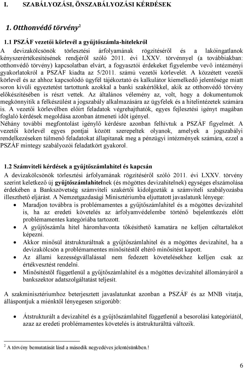 törvénnyel (a továbbiakban: otthonvédő törvény) kapcsolatban elvárt, a fogyasztói érdekeket figyelembe vevő intézményi gyakorlatokról a PSZÁF kiadta az 5/2011. számú vezetői körlevelét.