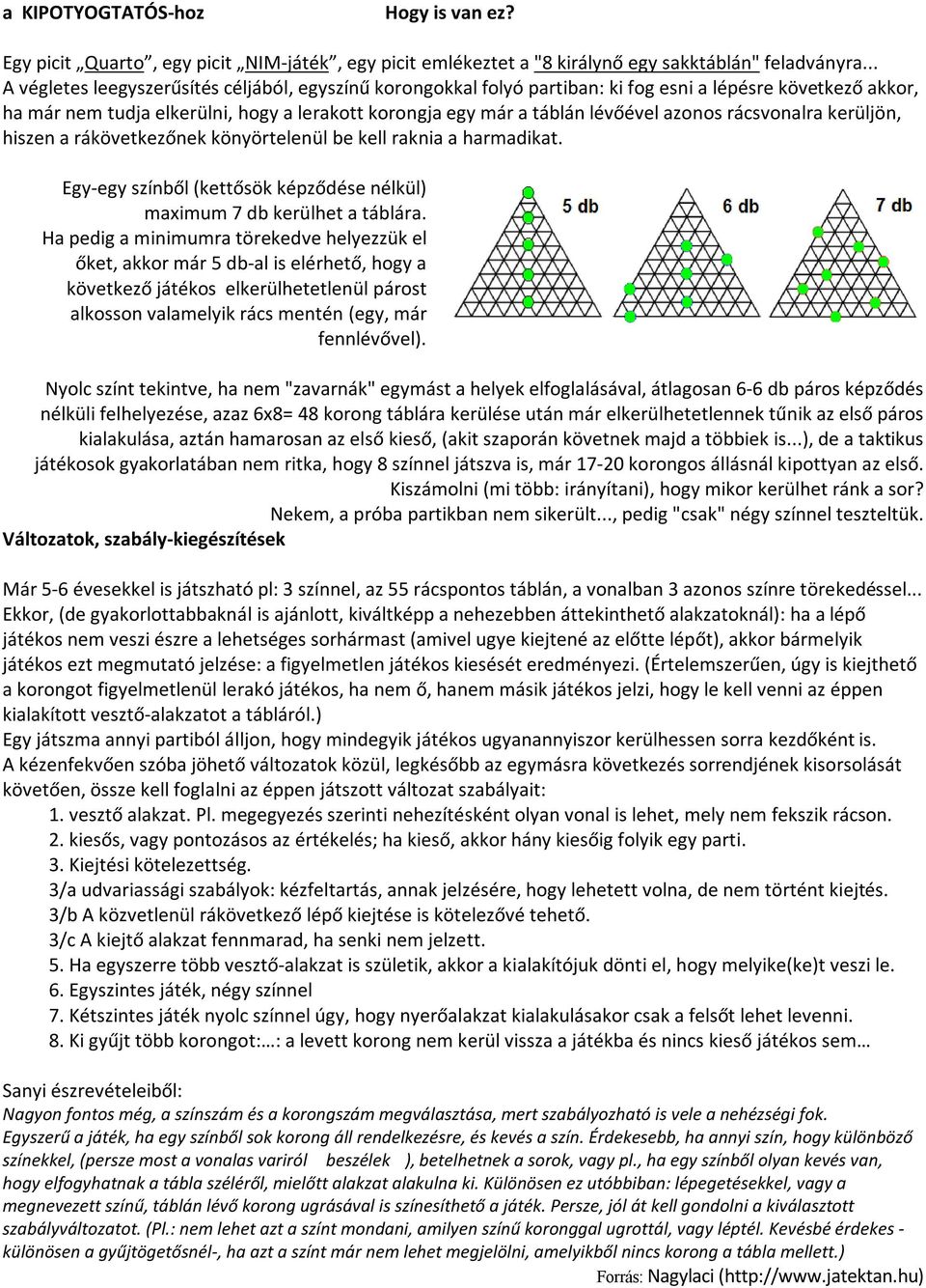 azonos rácsvonalra kerüljön, hiszen a rákövetkezőnek könyörtelenül be kell raknia a harmadikat. Egy-egy színből (kettősök képződése nélkül) maximum 7 db kerülhet a táblára.