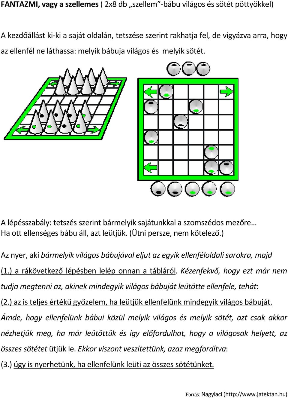 ) Az nyer, aki bármelyik világos bábujával eljut az egyik ellenféloldali sarokra, majd (1.) a rákövetkező lépésben lelép onnan a tábláról.