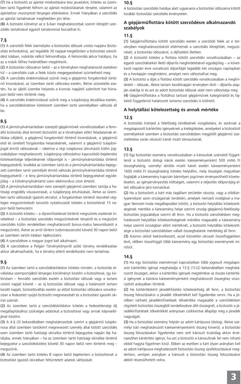 (1) A szerződő felek bármelyike a biztosítási időszak utolsó napjára (biztosítási évfordulóra), azt legalább 30 nappal megelőzően a biztosítási szerződést írásban, indoklás nélkül felmondhatja.