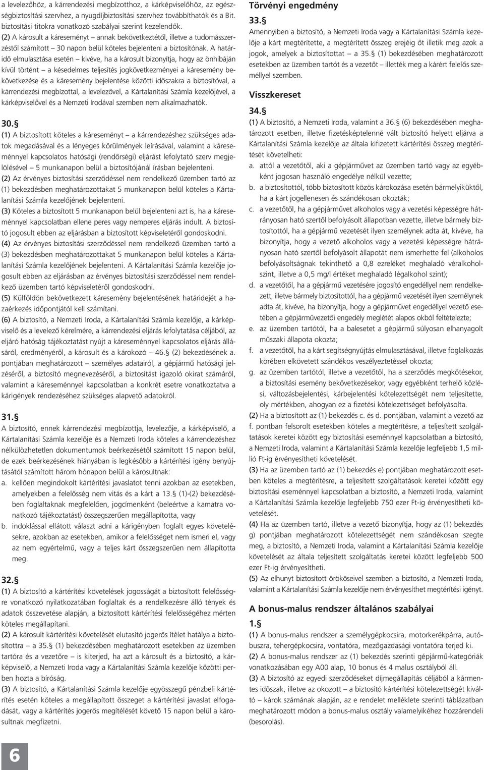 A határidő elmulasztása esetén kivéve, ha a károsult bizonyítja, hogy az önhibáján kívül történt a késedelmes teljesítés jogkövetkezményei a káresemény bekövetkezése és a káresemény bejelentése
