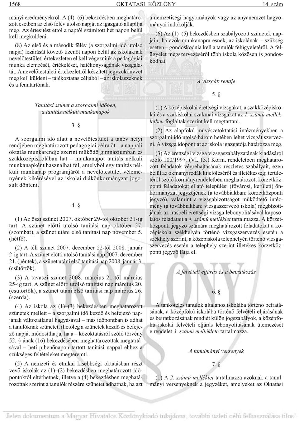 (8) Az elsõ és a második félév (a szorgalmi idõ utolsó napja) lezárását követõ tizenöt napon belül az iskoláknak nevelõtestületi értekezleten el kell végezniük a pedagógiai munka elemzését,