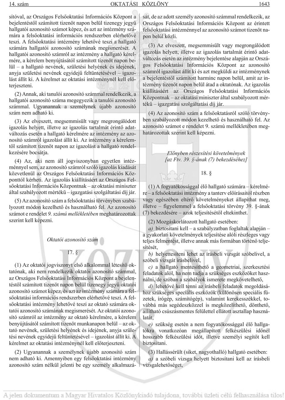 A hallgatói azonosító számról az intézmény a hallgató kérelmére, a kérelem benyújtásától számított tizenöt napon belül a hallgató nevének, születési helyének és idejének, anyja születési nevének