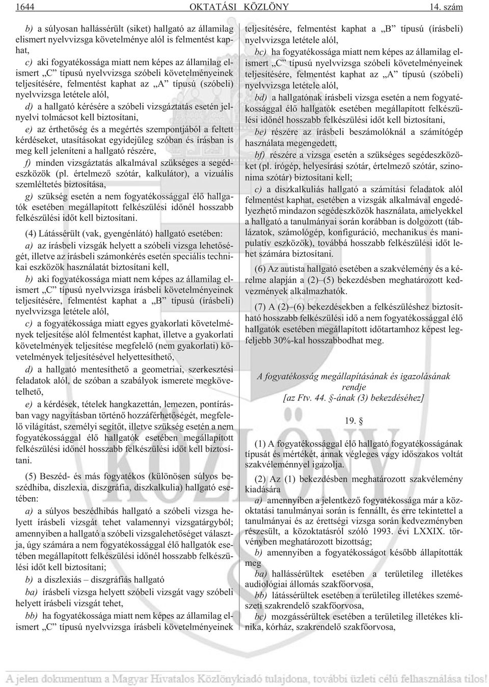 nyelvvizsga szóbeli követelményeinek teljesítésére, felmentést kaphat az A típusú (szóbeli) nyelvvizsga letétele alól, d) a hallgató kérésére a szóbeli vizsgáztatás esetén jelnyelvi tolmácsot kell