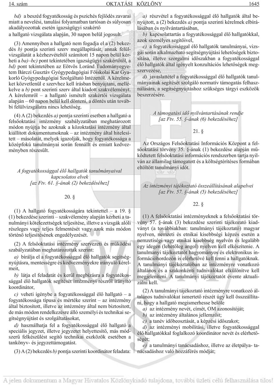 (3) Amennyiben a hallgató nem fogadja el a (2) bekezdés b) pontja szerinti szerv megállapítását, annak felülvizsgálatát a kézhezvételtõl számított 15 napon belül kérheti a ba) bc) pont tekintetében