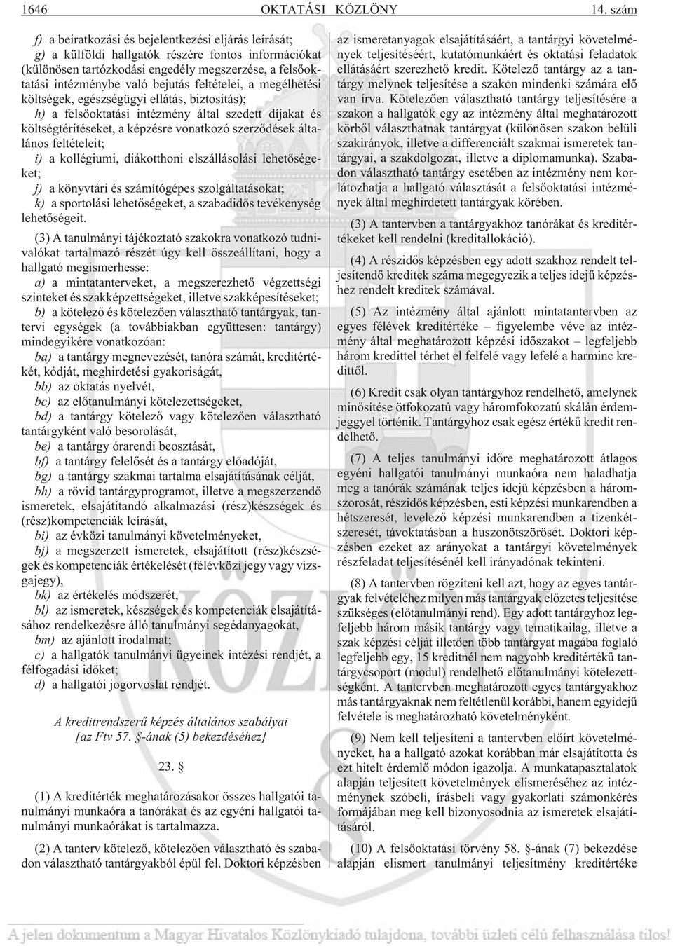 feltételei, a megélhetési költségek, egészségügyi ellátás, biztosítás); h) a felsõoktatási intézmény által szedett díjakat és költségtérítéseket, a képzésre vonatkozó szerzõdések általános