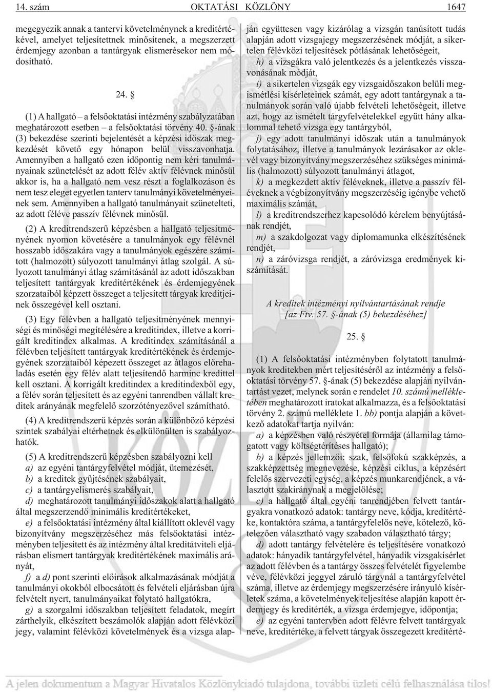 -ának (3) bekezdése szerinti bejelentését a képzési idõszak megkezdését követõ egy hónapon belül visszavonhatja.