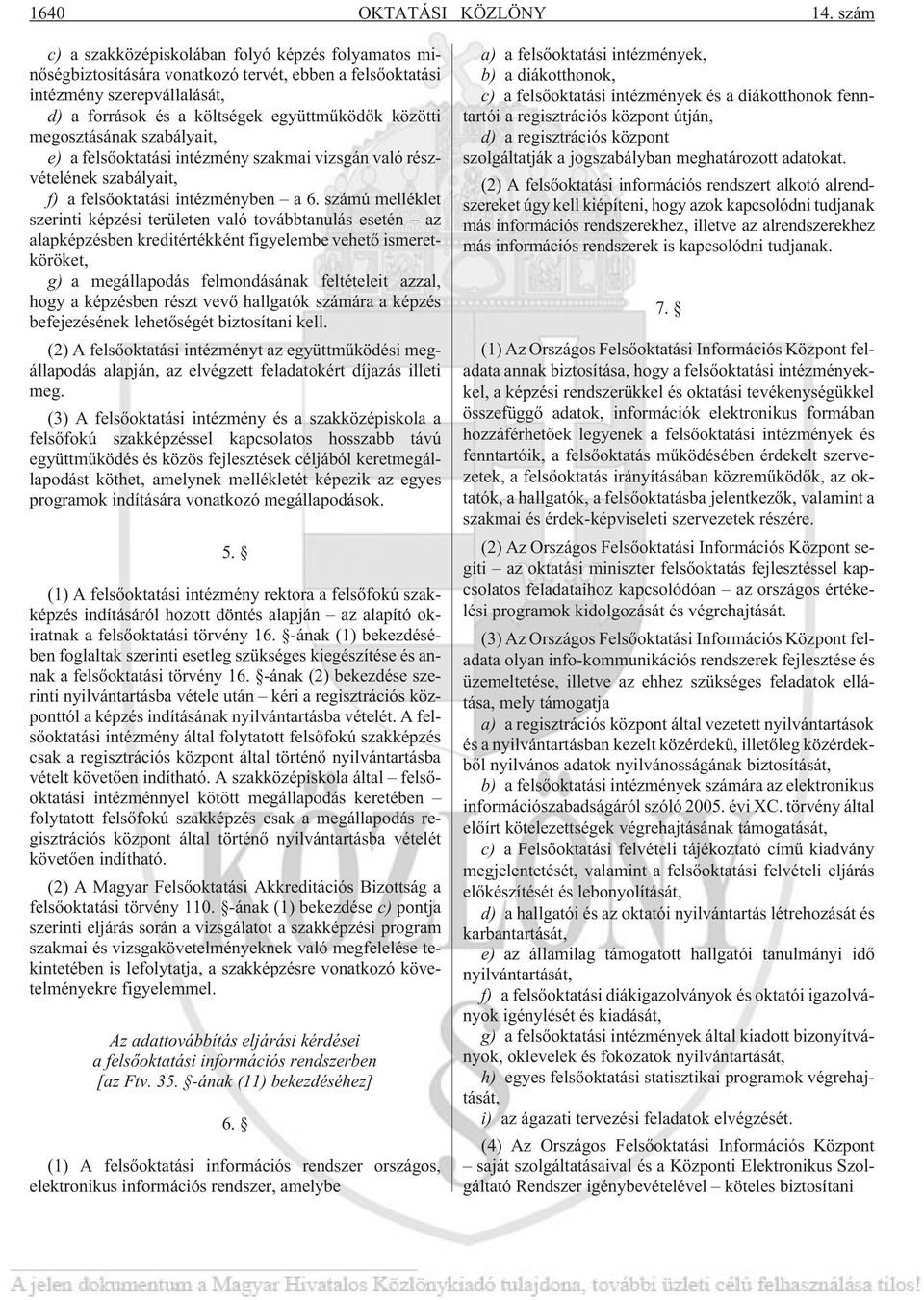 megosztásának szabályait, e) a felsõoktatási intézmény szakmai vizsgán való részvételének szabályait, f) a felsõoktatási intézményben a 6.