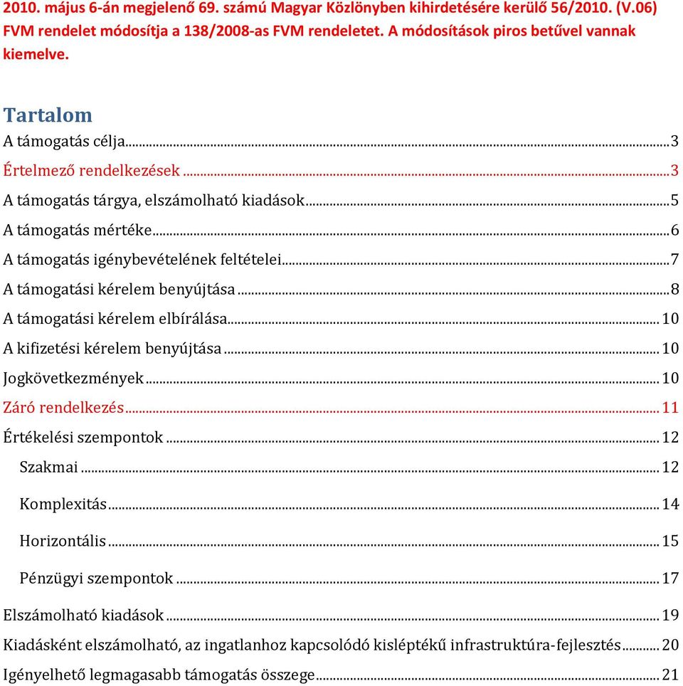 .. 7 A támogatási kérelem benyújtása... 8 A támogatási kérelem elbírálása... 10 A kifizetési kérelem benyújtása... 10 Jogkövetkezmények... 10 Záró rendelkezés... 11 Értékelési szempontok... 12 Szakmai.