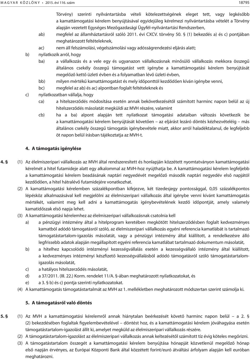 alapján vezetett Egységes Mezőgazdasági Ügyfél-nyilvántartási Rendszerben, ab) megfelel az államháztartásról szóló 2011. évi CXCV. törvény 50.