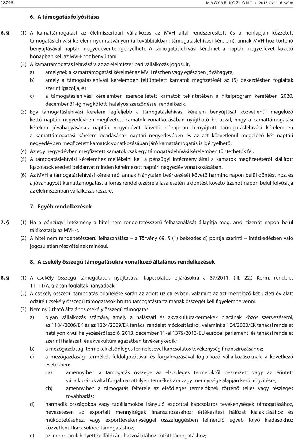 MVH-hoz történő benyújtásával naptári negyedévente igényelheti. A támogatáslehívási kérelmet a naptári negyedévet követő hónapban kell az MVH-hoz benyújtani.