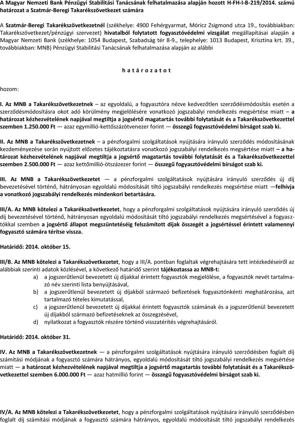 , továbbiakban: Takarékszövetkezet/pénzügyi szervezet) hivatalból folytatott fogyasztóvédelmi vizsgálat megállapításai alapján a Magyar Nemzeti Bank (székhelye: 1054 Budapest, Szabadság tér 8-9.