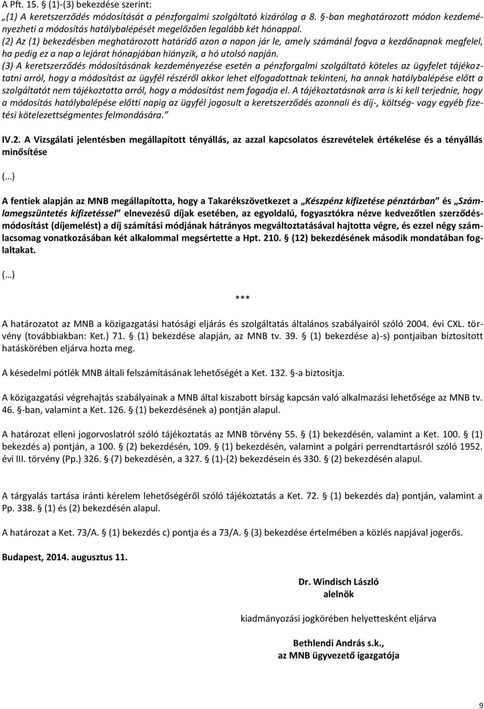 (2) Az (1) bekezdésben meghatározott határidő azon a napon jár le, amely számánál fogva a kezdőnapnak megfelel, ha pedig ez a nap a lejárat hónapjában hiányzik, a hó utolsó napján.