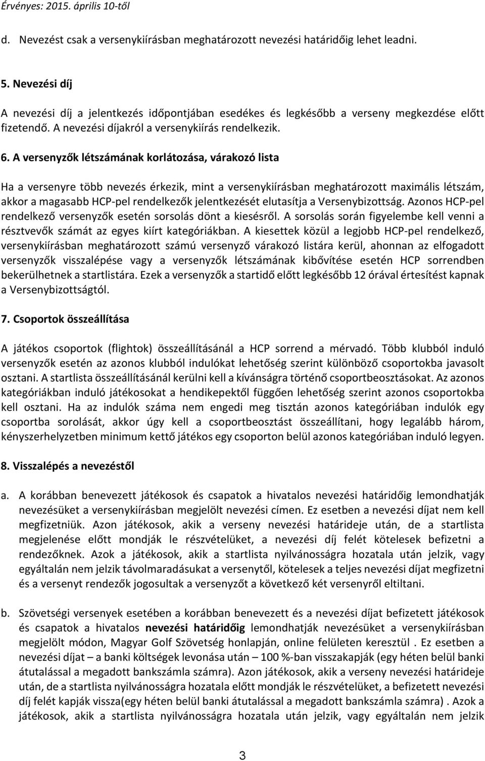 A versenyzők létszámának korlátozása, várakozó lista Ha a versenyre több nevezés érkezik, mint a versenykiírásban meghatározott maximális létszám, akkor a magasabb HCP-pel rendelkezők jelentkezését
