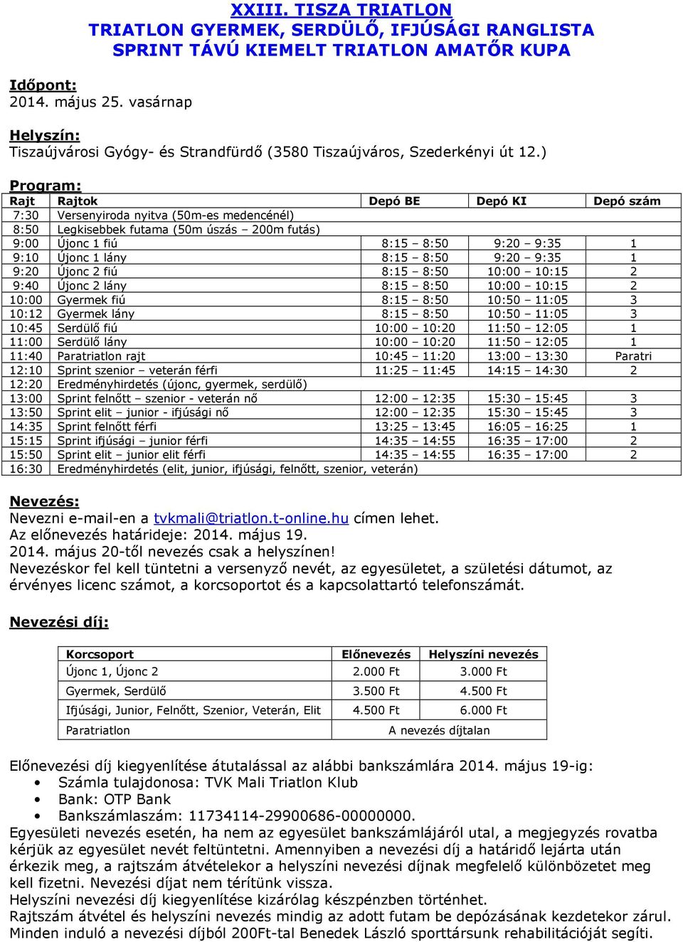 ) Program: Rajt Rajtok Depó BE Depó KI Depó szám 7:30 Versenyiroda nyitva (50m-es medencénél) 8:50 Legkisebbek futama (50m úszás 200m futás) 9:00 Újonc 1 fiú 8:15 8:50 9:20 9:35 1 9:10 Újonc 1 lány