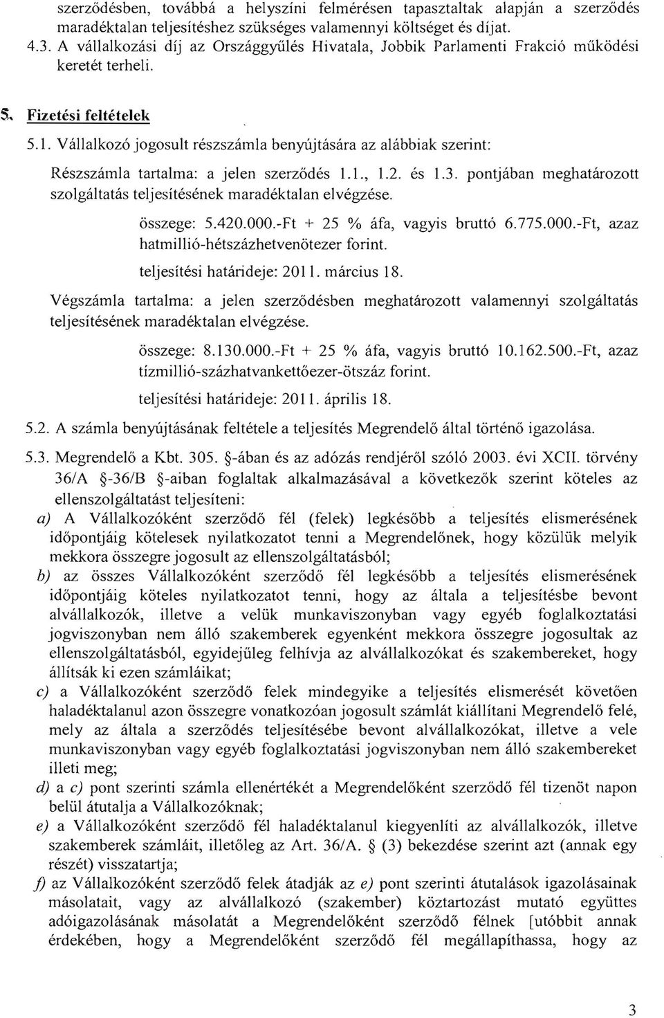 Vállalkozó jogosult részszámla benyújtására az alábbiak szerint: Részszámla tartalma: a jelen szerződés 1.1., 1.2. és 1.3. pontjában meghatározott szolgáltatás teljesítésének maradéktalan elvégzése.