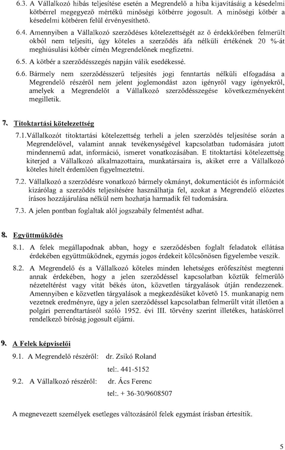 Amennyiben a Vállalkozó szerződéses kőtelezettségét az ő érdekkőrében felmerült okból nem teljesíti, úgy kőteles a szerződés áfa nélküli értékének 20 %-át meghiúsulási kőtbér címén Megrendelőnek