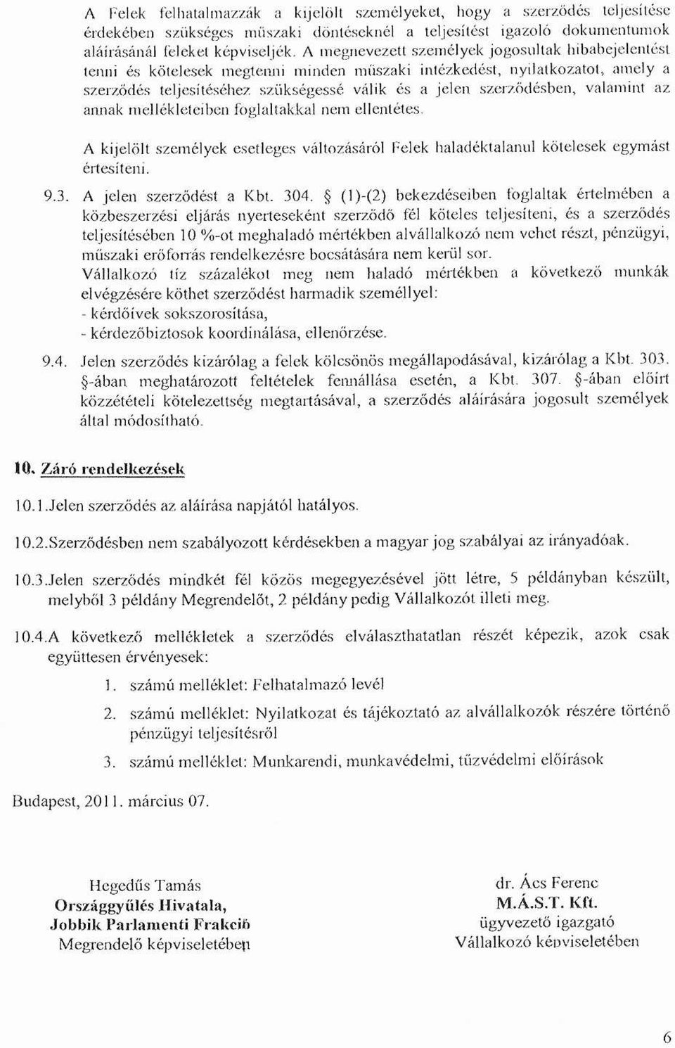 tenni és kötelesek meglenni minden műszaki intézkedést, nyilatkozatot, amely a szerződés teljesítéséhez szükségessé válik és a jelen szerződésben, valamint az annak mellékleteiben foglaltakkal nem