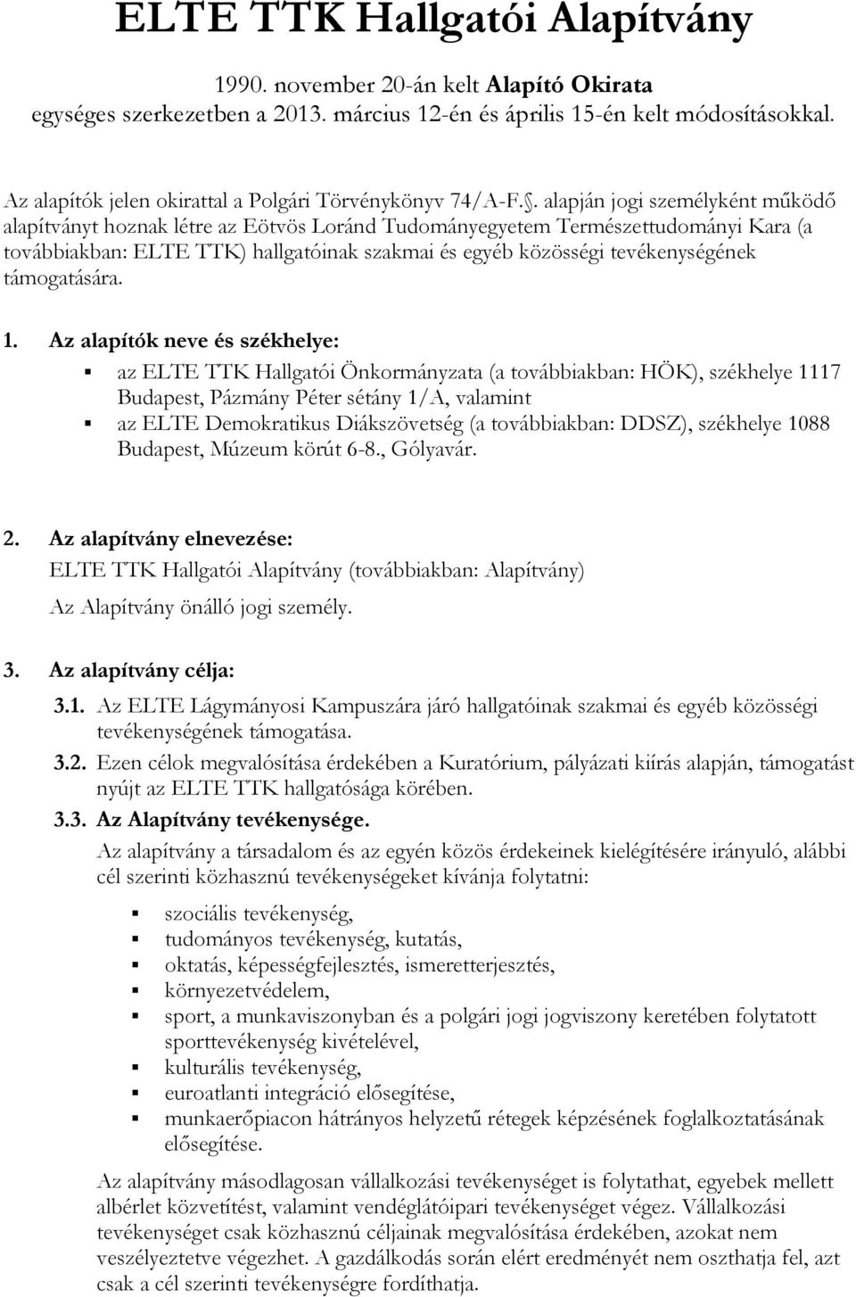 . alapján jogi személyként működő alapítványt hoznak létre az Eötvös Loránd Tudományegyetem Természettudományi Kara (a továbbiakban: ELTE TTK) hallgatóinak szakmai és egyéb közösségi tevékenységének