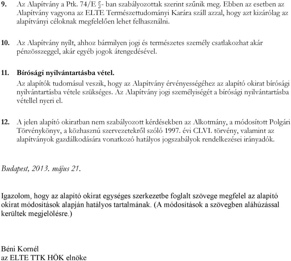 Az Alapítvány nyílt, ahhoz bármilyen jogi és természetes személy csatlakozhat akár pénzösszeggel, akár egyéb jogok átengedésével. 11. Bírósági nyilvántartásba vétel.