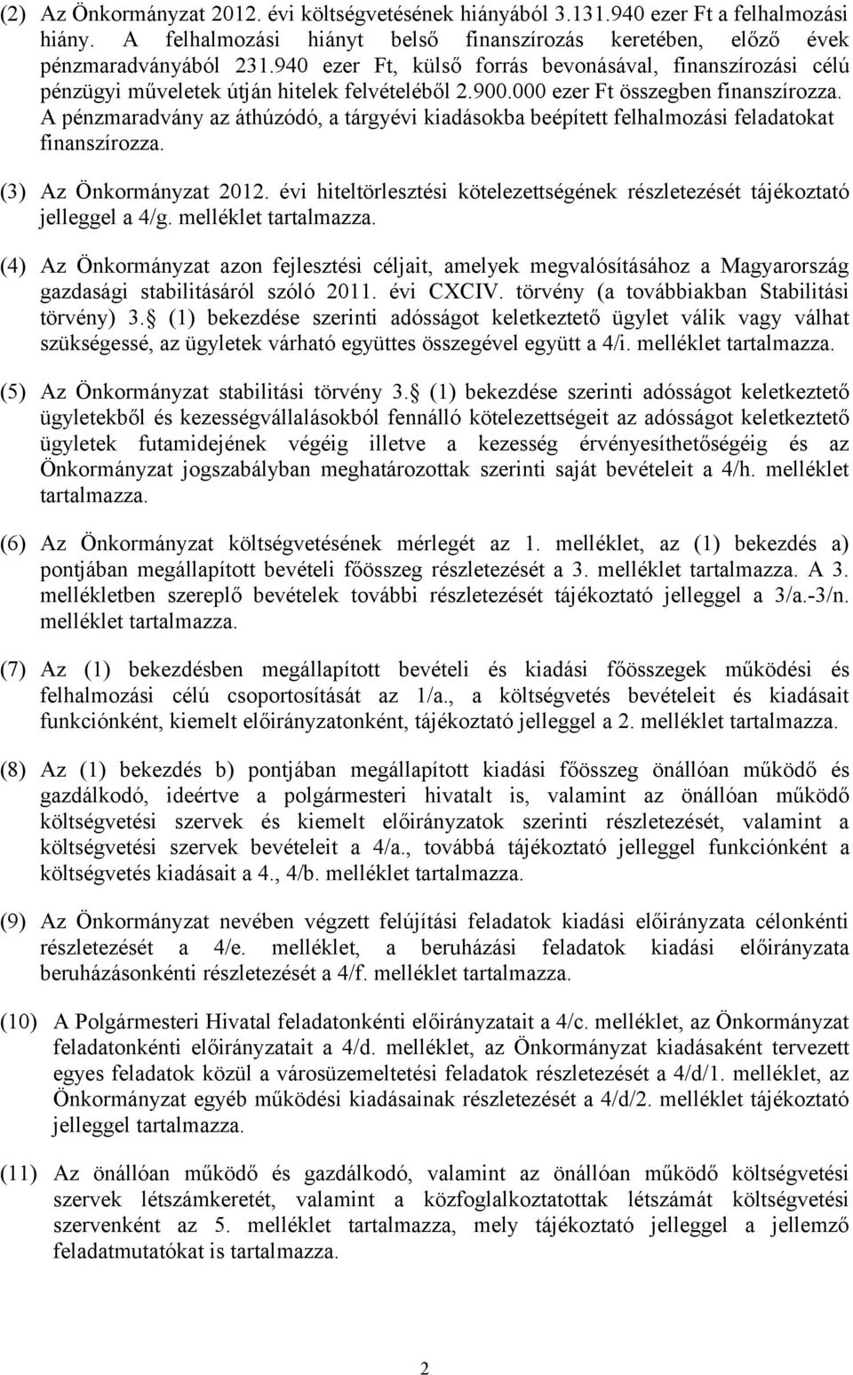 A pénzmaradvány az áthúzódó, a tárgyévi kiadásokba beépített felhalmozási feladatokat finanszírozza. (3) Az Önkormányzat 2012.