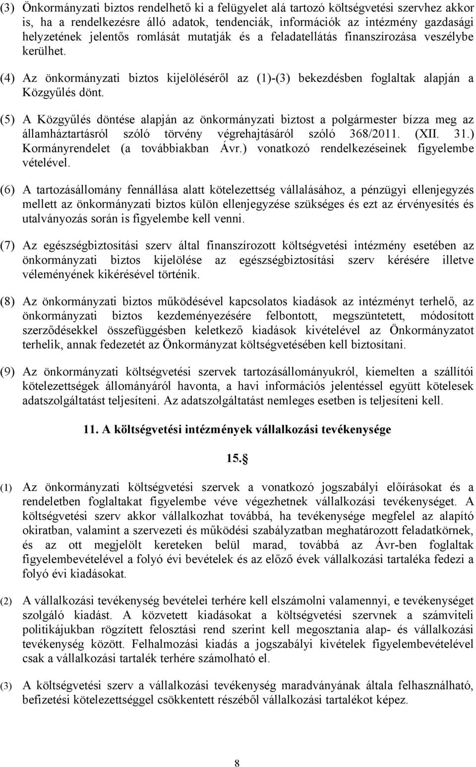 (5) A Közgyűlés döntése alapján az önkormányzati biztost a polgármester bízza meg az államháztartásról szóló törvény végrehajtásáról szóló 368/2011. (XII. 31.) Kormányrendelet (a továbbiakban Ávr.