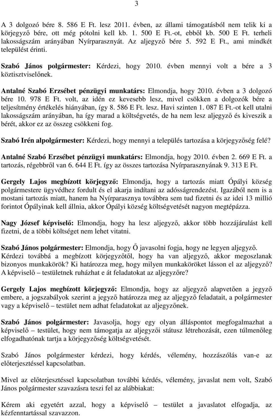 Antalné Szabó Erzsébet pénzügyi munkatárs: Elmondja, hogy 2010. évben a 3 dolgozó bére 10. 978 E Ft.