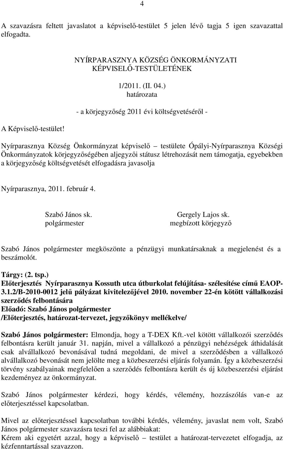 támogatja, egyebekben a körjegyzőség költségvetését elfogadásra javasolja Szabó János megköszönte a pénzügyi munkatársaknak a megjelenést és a beszámolót. Tárgy: (2. tsp.