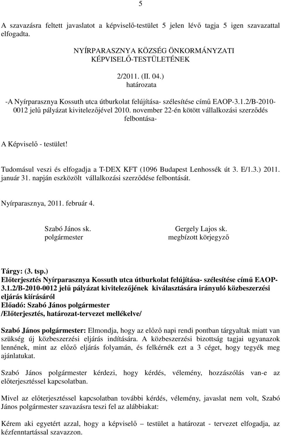 napján eszközölt vállalkozási szerződése felbontását. Tárgy: (3. tsp.) Előterjesztés Nyírparasznya Kossuth utca útburkolat felújítása- szélesítése című EAOP- 3.1.