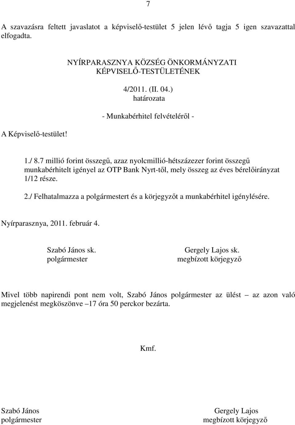 mely összeg az éves bérelőirányzat 1/12 része. 2./ Felhatalmazza a t és a körjegyzőt a munkabérhitel igénylésére.