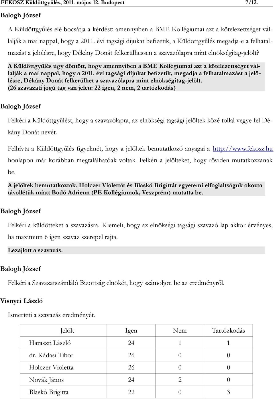 A Küldöttgyűlés úgy döntött, hogy amennyiben a BME Kollégiumai azt a kötelezettséget vállalják a mai nappal, hogy a 2011.