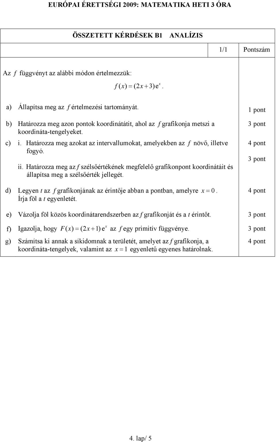 Határozza meg az f szélsőértékének megfelelő grafikonpont koordinátáit és állapítsa meg a szélsőérték jellegét. d) Legyen t az f grafikonjának az érintője abban a pontban, amelyre x 0.