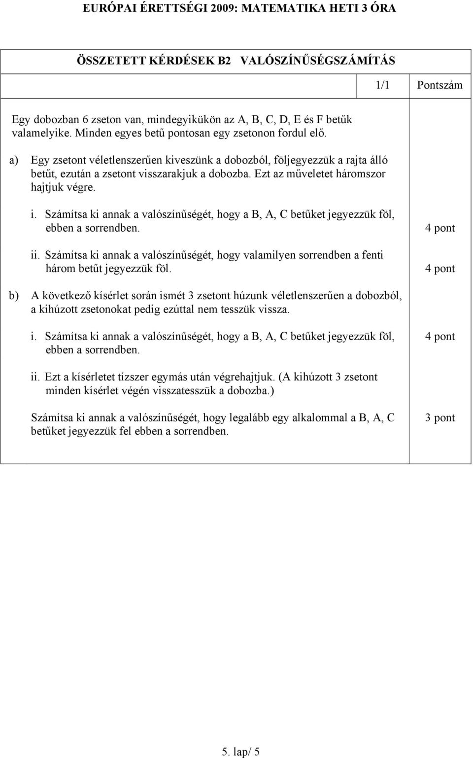 Számítsa ki annak a valószínűségét, hogy a B, A, C betűket jegyezzük föl, ebben a sorrendben. ii. Számítsa ki annak a valószínűségét, hogy valamilyen sorrendben a fenti három betűt jegyezzük föl.