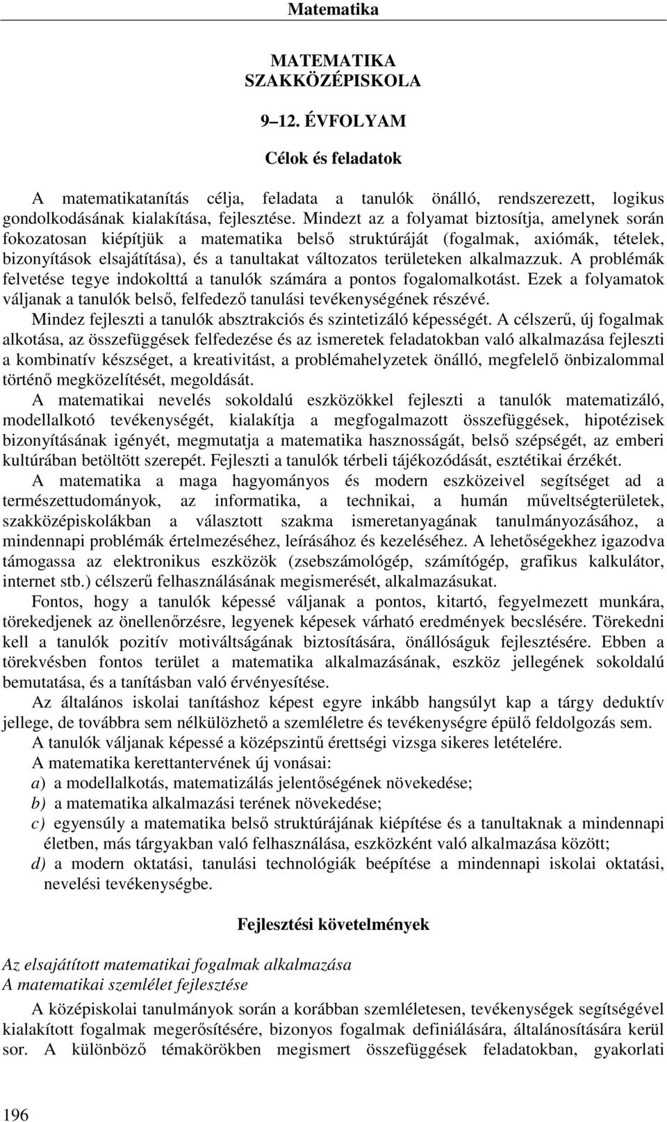 kiépítjük a matematika belső struktúráját (fogalmak, axiómák, tételek, bizonyítások elsajátítása), és a tanultakat változatos területeken alkalmazzuk.