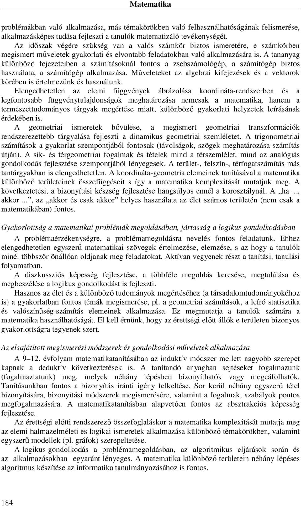 A tananyag különböző fejezeteiben a számításoknál fontos a zsebszámológép, a számítógép biztos használata, a számítógép alkalmazása.