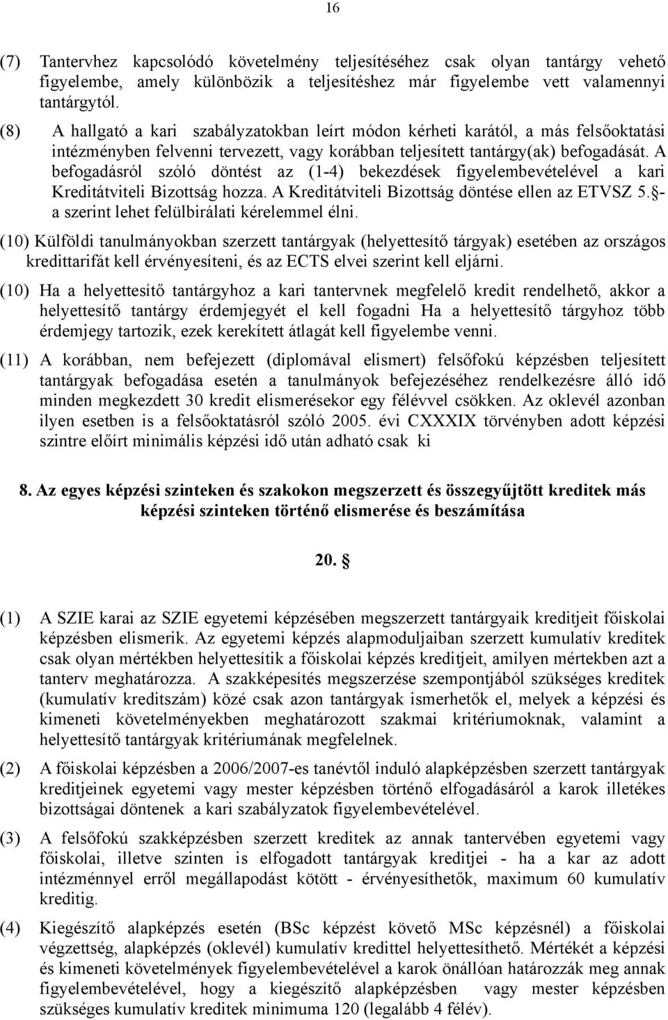 A befogadásról szóló döntést az (1-4) bekezdések figyelembevételével a kari Kreditátviteli Bizottság hozza. A Kreditátviteli Bizottság döntése ellen az ETVSZ 5.