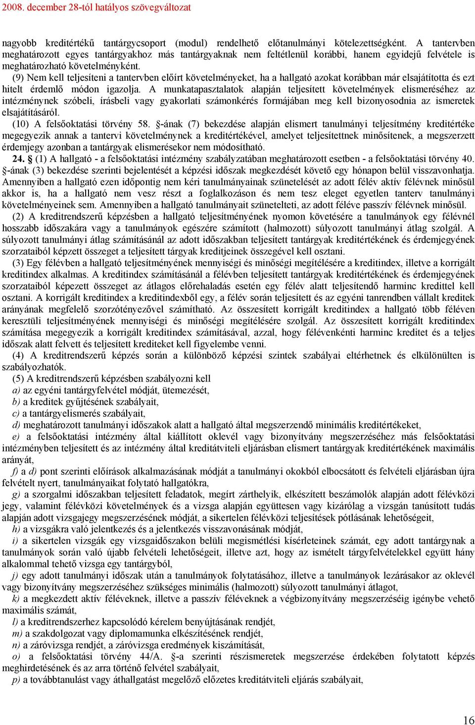 (9) Nem kell teljesíteni a tantervben előírt követelményeket, ha a hallgató azokat korábban már elsajátította és ezt hitelt érdemlő módon igazolja.