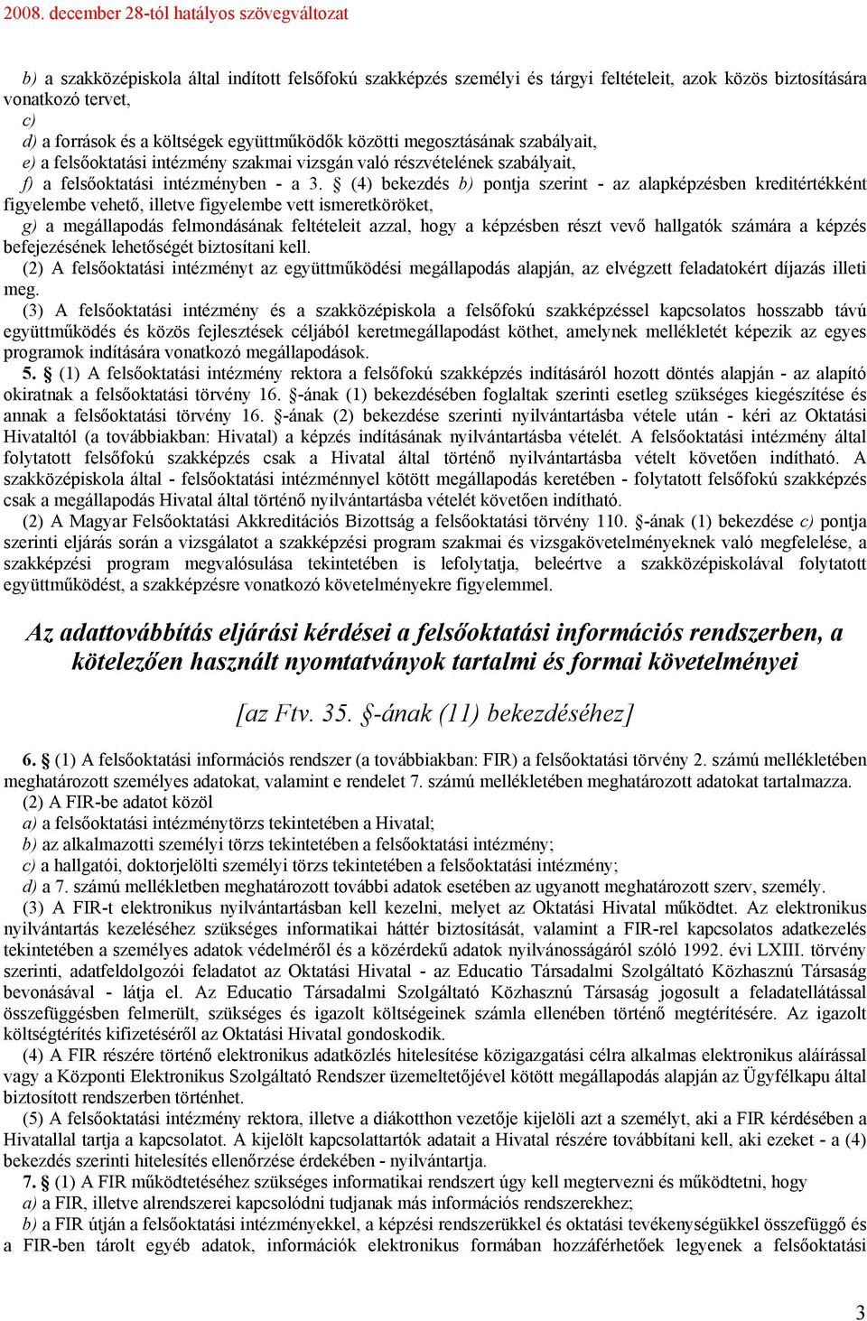 (4) bekezdés b) pontja szerint - az alapképzésben kreditértékként figyelembe vehető, illetve figyelembe vett ismeretköröket, g) a megállapodás felmondásának feltételeit azzal, hogy a képzésben részt